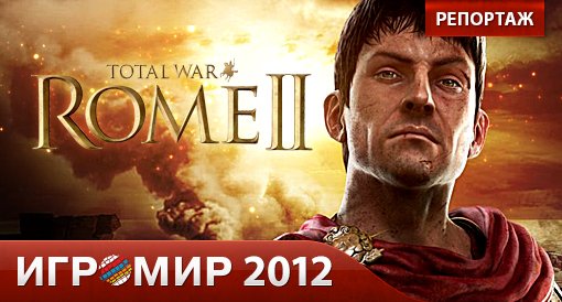 Total War: Rome 2. Репортаж с "Игромира 2012". - Изображение 1 Total War: Rome 2. Репортаж с "Игромира 2012". - Изображение 1